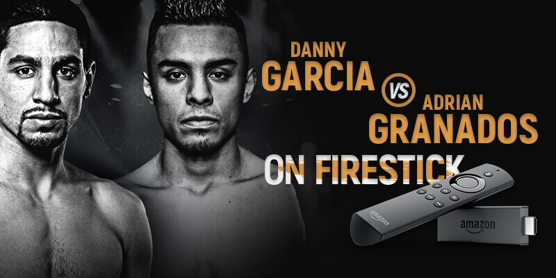 watch danny garcia vs adrian granados on firestick